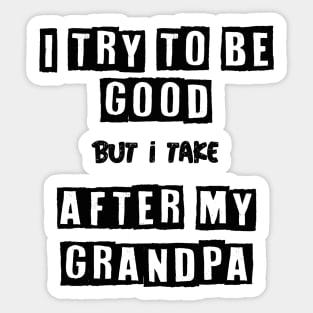 I try to be good but i take after my grandpa Sticker